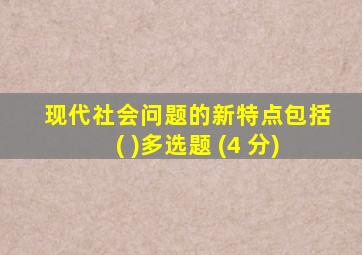 现代社会问题的新特点包括( )多选题 (4 分)